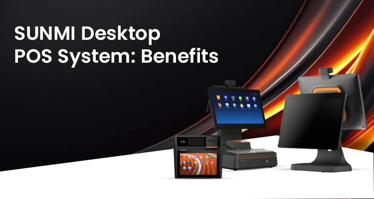 Why You Need a SUNMI Desktop POS System for Business in Dubai